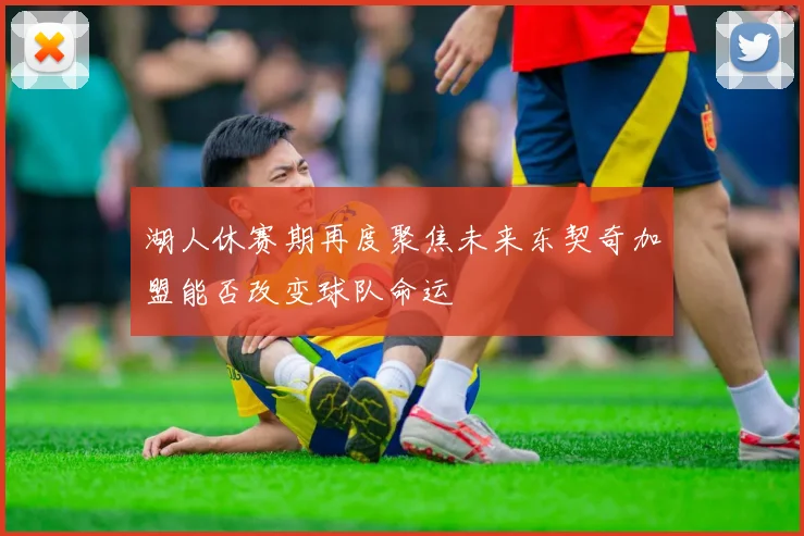 湖人休赛期再度聚焦未来东契奇加盟能否改变球队命运