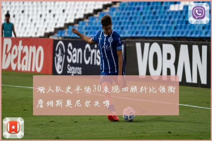 湖人队史半场30表现回顾科比领衔詹姆斯奥尼尔共鸣