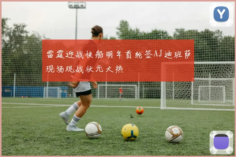 雷霆迎战快船明年首轮签AJ迪班萨现场观战状元大热